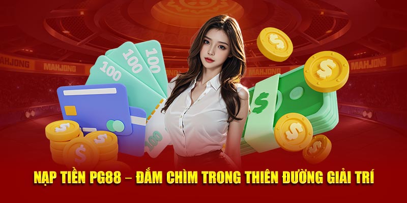 Hướng Dẫn Chi Tiết Nạp Tiền PG88 Nhanh Chóng, Vào Ngay 1 Huong Dan Chi Tiet Nap Tien PG88 Nhanh Chong Vao Ngay